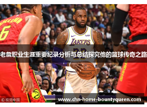 老詹职业生涯重要纪录分析与总结探究他的篮球传奇之路