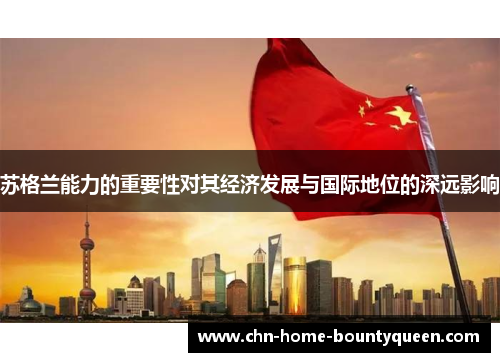 苏格兰能力的重要性对其经济发展与国际地位的深远影响 苏格兰能力的重要性对其经济发展与国际地位的深远影响