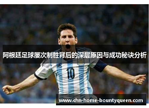 阿根廷足球屡次制胜背后的深层原因与成功秘诀分析