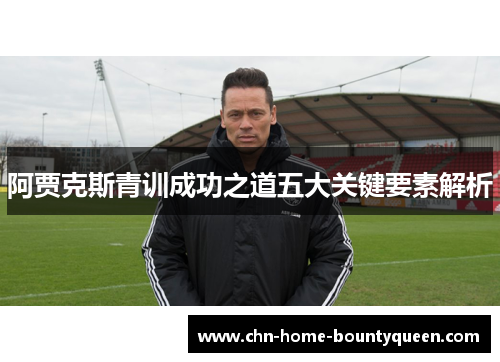 阿贾克斯青训成功之道五大关键要素解析