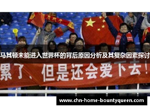 马其顿未能进入世界杯的背后原因分析及其复杂因素探讨