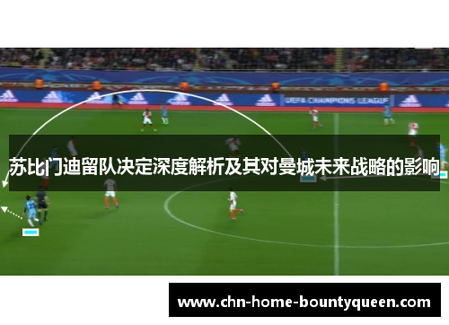 苏比门迪留队决定深度解析及其对曼城未来战略的影响