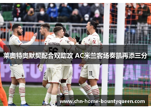 莱奥特奥默契配合双助攻 AC米兰客场奏凯再添三分