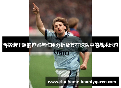 西格诺里踢的位置与作用分析及其在球队中的战术地位