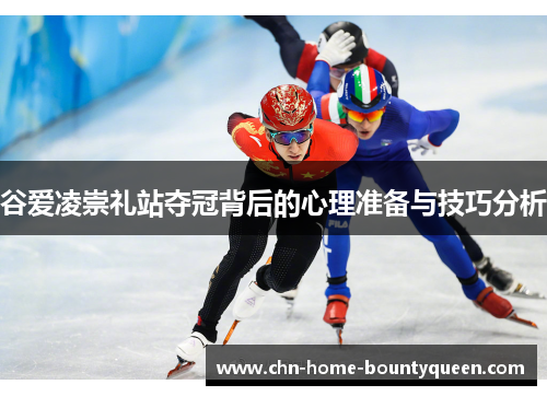 谷爱凌崇礼站夺冠背后的心理准备与技巧分析 谷爱凌崇礼站夺冠背后的心理准备与技巧分析