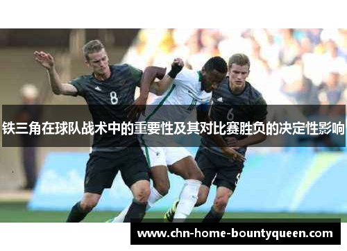 铁三角在球队战术中的重要性及其对比赛胜负的决定性影响
