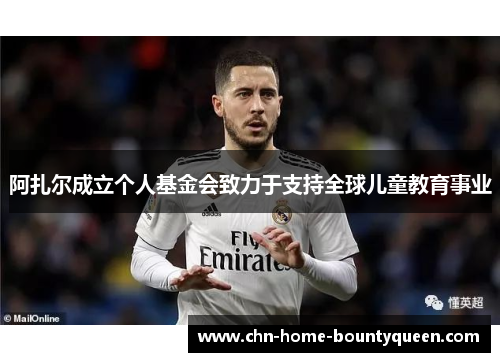 阿扎尔成立个人基金会致力于支持全球儿童教育事业