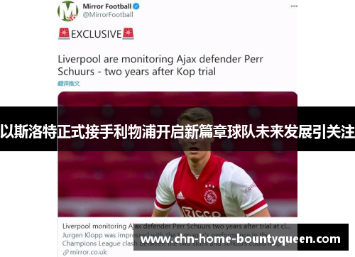 以斯洛特正式接手利物浦开启新篇章球队未来发展引关注