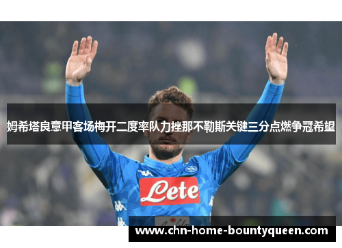 姆希塔良意甲客场梅开二度率队力挫那不勒斯关键三分点燃争冠希望