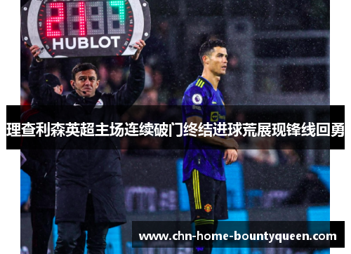 理查利森英超主场连续破门终结进球荒展现锋线回勇