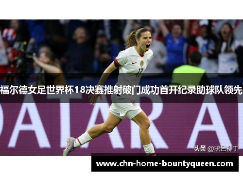 福尔德女足世界杯18决赛推射破门成功首开纪录助球队领先
