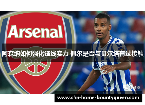 阿森纳如何强化锋线实力 佩尔是否与贝尔塔有过接触