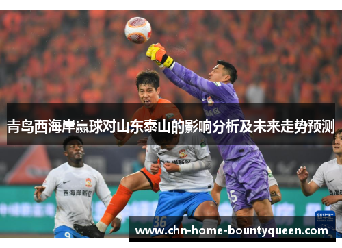 青岛西海岸赢球对山东泰山的影响分析及未来走势预测