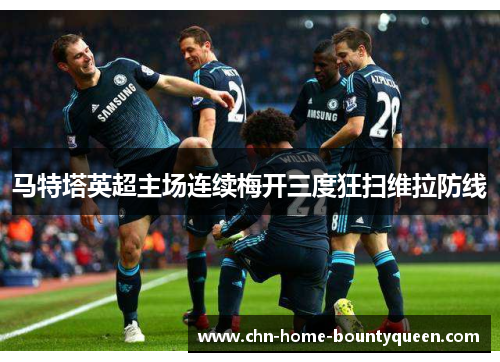 马特塔英超主场连续梅开三度狂扫维拉防线