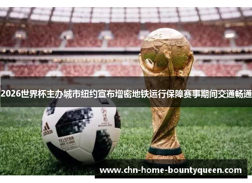 2026世界杯主办城市纽约宣布增密地铁运行保障赛事期间交通畅通