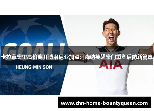 卡拉菲奥里高价离开博洛尼亚加盟阿森纳英超豪门重塑后防新篇章