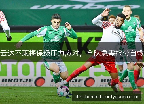 云达不莱梅保级压力应对,全队急需抢分自救 云达不莱梅保级压力应对,全队急需抢分自救